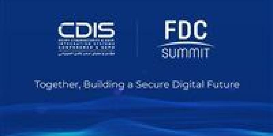 FDC Summit and CDIS announce the launch of a joint event entitled Egypt International Summit for Digital Transformation and Cybersecurity next May - مصر النهاردة